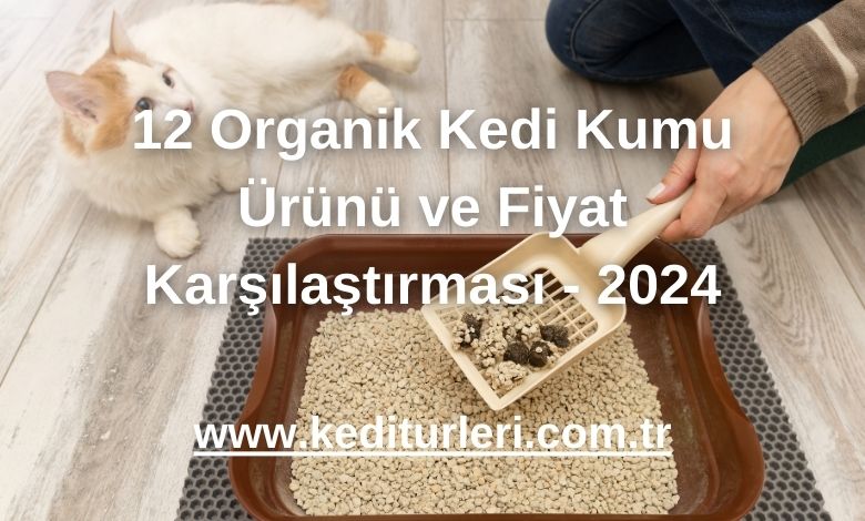 12 Organik Kedi Kumu Ürünü ve Fiyat Karşılaştırması - 2024