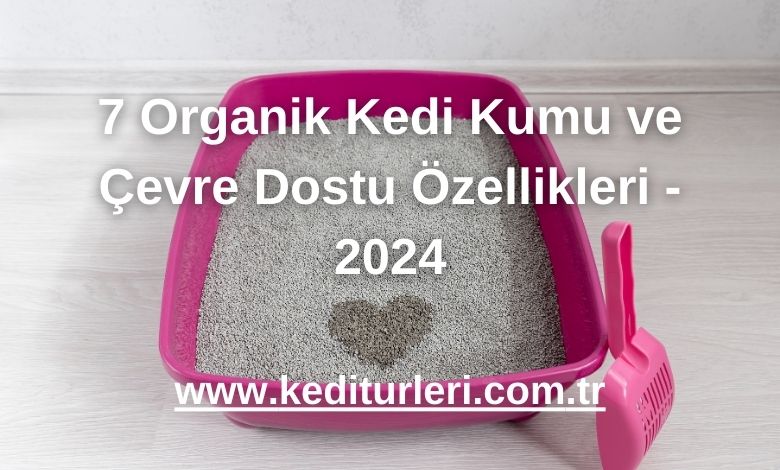 7 Organik Kedi Kumu ve Çevre Dostu Özellikleri - 2024