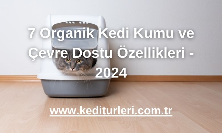 7 Organik Kedi Kumu ve Çevre Dostu Özellikleri - 2024