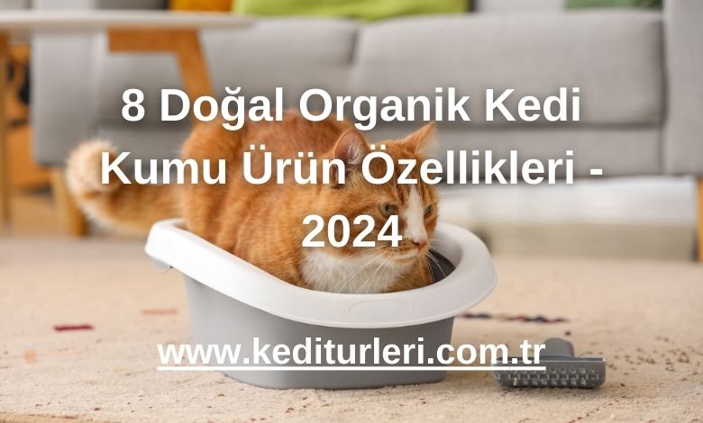 8 Doğal Organik Kedi Kumu Ürün Özellikleri - 2024