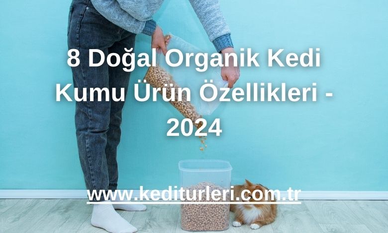 8 Doğal Organik Kedi Kumu Ürün Özellikleri - 2024