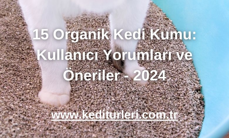 15 Organik Kedi Kumu: Kullanıcı Yorumları ve Öneriler - 2024